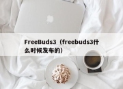 FreeBuds3（freebuds3什么时候发布的）
